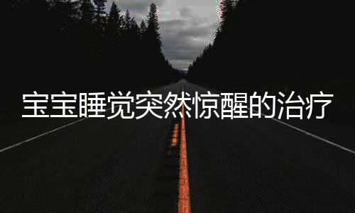 宝宝睡觉突然惊醒的治疗方法