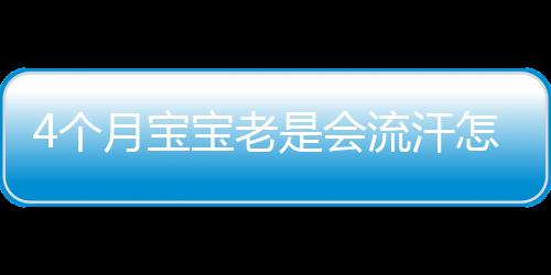 4个月宝宝老是会流汗怎么回事？